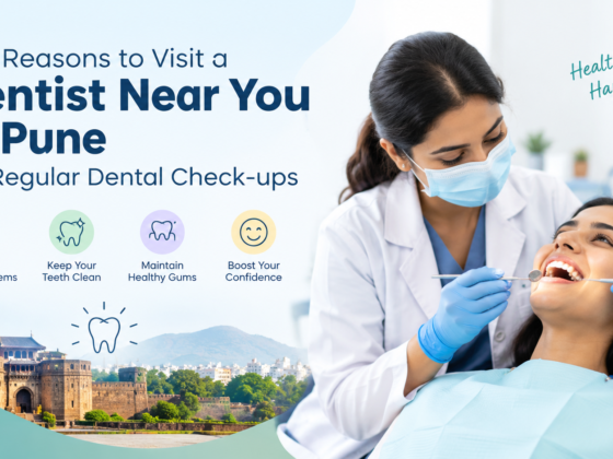 Top Reasons to Visit a Dentist Near You in Pune for Regular Dental Check-ups